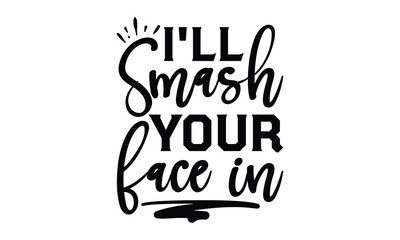 I'll smash your face in-ant T shirt Design, Proitn Ready Templae Download T shirt Design Vector, SVG Files for Circuit, Poster, EPS 10