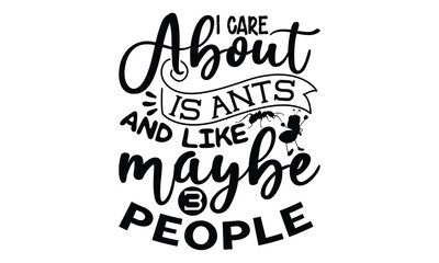 I care about is ants and like maybe  people-ant T shirt Design, Proitn Ready Templae Download T shirt Design Vector, SVG Files for Circuit, Poster, EPS 10