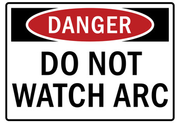 Welding hazard sign and labels do not watch arc