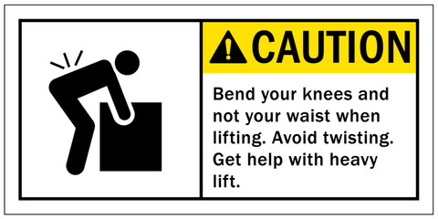 Lifting safety sign and labels bend your knees and not your waist when lifting. Avoid twisting. Get help with heavy lifts