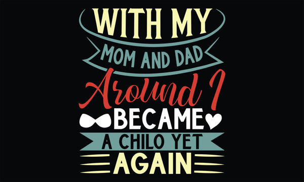 With My Mom And Dad Around I Became A Chilo Yet Again - Father's Day SVG Design, Hand lettering inspirational quotes isolated on black background, used for prints on bags, poster, banner, flyer and mu