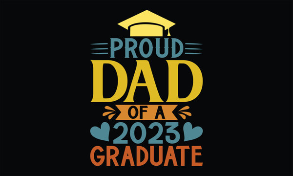 Proud Dad Of A Class Of 2023 Graduate - Father's Day T Shirt Design, Hand drawn lettering phrase, Cutting Cricut and Silhouette, card, Typography Vector illustration for poster, banner, flyer and mug.
