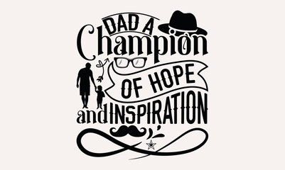 Dad A Champion Of Hope And Inspiration - Hand lettering inspirational quotes isolated on white background, t-shirts ,bags, poster, banner, flyer and mug, pillows.