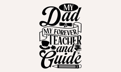 My Dad My Forever Teacher And Guide - lettering father's quote in modern calligraphy style, phrase isolated on white background, Illustration for prints on t-shirts and bags, posters, cards.