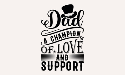 Dad A Champion Of Love And Support - Hand lettering inspirational quotes isolated on white background, t-shirts ,bags, poster, banner, flyer and mug, pillows.