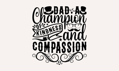 Dad A Champion Of Kindness And Compassion - Hand lettering inspirational quotes isolated on white background, t-shirts ,bags, poster, banner, flyer and mug, pillows.