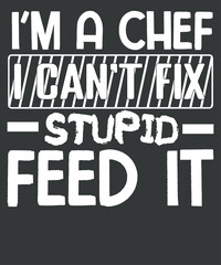 Naklejka na ściany i meble I'm a chef I can't fix stupid but I can feed it T-Shirt design vector,