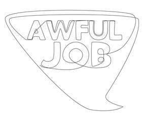 One continuous line of speech bubble with Awful Job text. Thin Line Illustration vector concept. Contour Drawing Creative ideas.