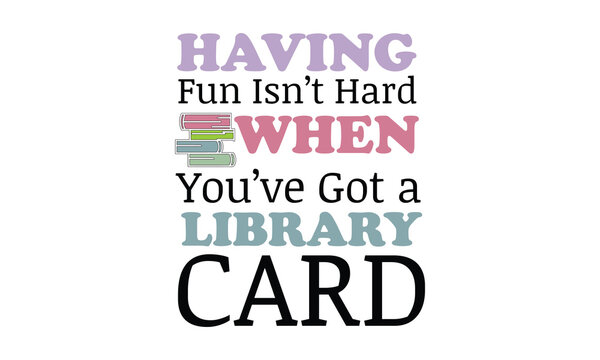 Having Fun Isn&rsquo;t Hard When You&rsquo;ve Got a Library Card Retro SVG.
