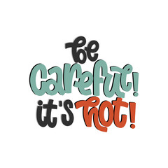 Vector handdrawn illustration. Lettering phrases Be careful! It's hot. Warning phrase, poster.
