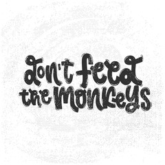 Vector handdrawn illustration. Lettering phrases Don't feed the monkeys. Warning phrase, poster.