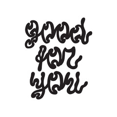 Good for you. Modern liquid concept. Vector hand drawn lettering. 