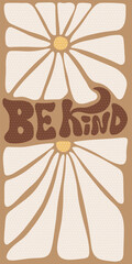Be kind - Flower power groovy hippie psychedelic lettering text. Hippy typography print, vertical summer poster. 70s retro festival design, positive kind motivational phrase. Vector flat illustration.