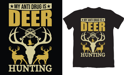 MY ANTI DRUG IS DEER HUNTING-HUNTING T-SHIRT DESIGN GRAPHIC