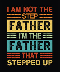 I am not the step father i'm the father that stepped up T-Shirt Design