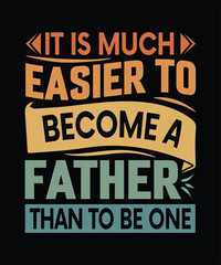 It is much easier to become a father than to be one T-Shirt Design