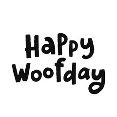 Funny pet hand drawn lettering Happy Woofday. Phrase for creative poster design. Quote isolated on white background. Letters in cutout style.