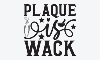 Plaque Is Wack - Dentist T-shirt Design, Conceptual handwritten phrase craft SVG hand-lettered, Handmade calligraphy vector illustration, template, greeting cards, mugs, brochures, posters, labels, an