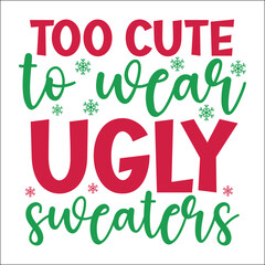 Too cute to wear UGLY sweaters SVG
