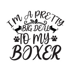 Print i m a pretty big deal to my boxer illustration.