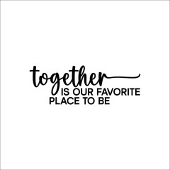 Together is our favorite place to be