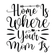 Home is where your mom is Mother's day shirt print template, typography design for mom mommy mama daughter grandma girl women aunt mom life child best mom adorable shirt