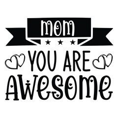 Mom you are awesome Mother's day shirt print template, typography design for mom mommy mama daughter grandma girl women aunt mom life child best mom adorable shirt