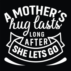 A mother's hug lasts long after she lets go Mother's day shirt print template, typography design for mom mommy mama daughter grandma girl women aunt mom life child best mom adorable shirt