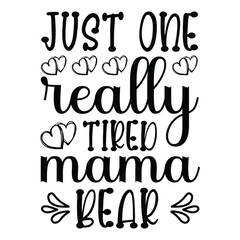 Just one really tired mama bear Mother's day shirt print template, typography design for mom mommy mama daughter grandma girl women aunt mom life child best mom adorable shirt
