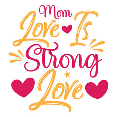 Mom love is strong love Mother's day shirt print template, typography design for mom mommy mama daughter grandma girl women aunt mom life child best mom adorable shirt