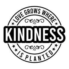 Love grows where kindness is planted svg
