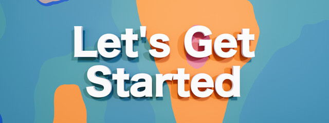 Let's get started - banner, sign. Text in  white capital letters against a orange, blue colored background. New beginnings, strategy, motivation, teamwork, new job and business. 3D illustration