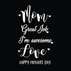 Mom Great Job I m Awesome Love T shirt Design vector