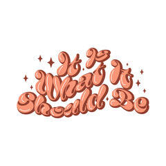It is what it should be in 1970s style typography groovy design. Vector lettering for cards, posters, t-shirts.	