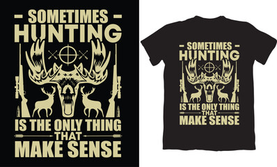 SOMETIMES HUNTING IS THE ONLY THING THAT MAKE SENSE-HUNTING T-SHIRT DESIGN GRAPHIC
