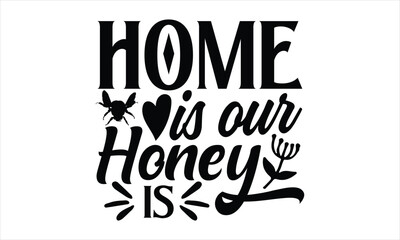 Home is our homey is- Bee T-shirt Design, Conceptual handwritten phrase calligraphic design, Inspirational vector typography, svg