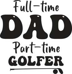 full-time dad part-time golfer, 
T-Shirt Design, Mug Design.