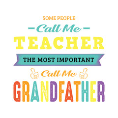 Some people call me teacher the most important call me grandfather. Teacher t shirt design. Vector Illustration quote. Design template for t shirt lettering, typography, print, poster, banner, gift