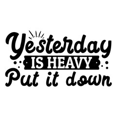 Yesterday is heavy put it down svg