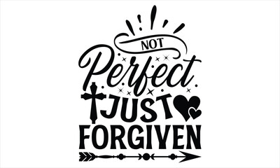 Not Perfect Just Forgiven  - Faith SVG Design, Hand drawn vintage illustration with lettering and decoration elements, prints for posters, banners, notebook covers with white background.