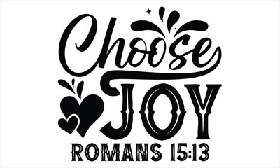 Choose Joy Romans 15:13  - Faith SVG Design, Hand lettering inspirational quotes isolated on white background, used for prints on bags, poster, banner, flyer and mug, pillows.