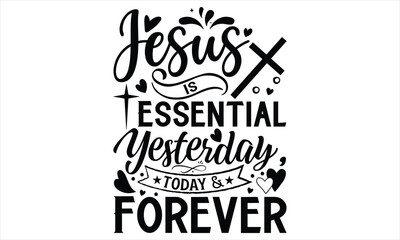 Jesus Is Essential Yesterday, Today & Forever   - Faith SVG Design, Hand lettering inspirational quotes isolated on white background, used for prints on bags, poster, banner, flyer and mug, pillows.
