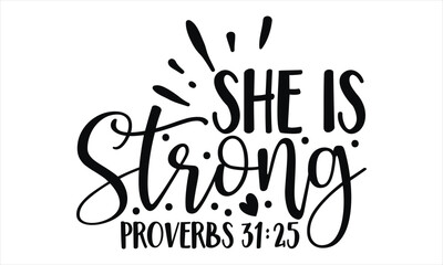 She Is Strong Proverbs 31:25  - Faith T Shirt Design, Hand drawn lettering phrase, Cutting Cricut and Silhouette, card, Typography Vector illustration for poster, banner, flyer and mug.