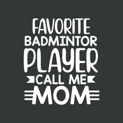 My Favorite Badminton Player Calls Me Mom, Badminton Player t shirt design vector