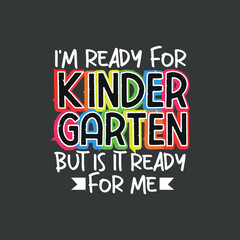 I'M READY FOR KINDERGARTEN BUT IS IT READY FOR ME FUNNY T-Shirt design vector, KINDERGARTEN, back to school eps, last day elementary