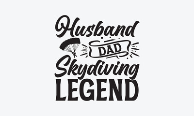 Husband Dad Skydiving Legend  - Skydiving T-Shirt Design, typography vector, svg files for Cutting, bag, cups, card, prints and posters.
