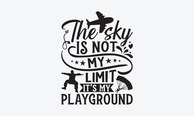 The Sky Is Not My Limit It&rsquo;s My Playground - Skydiving T-Shirt Design, Hand lettering illustration for your design, Cut Files for Cricut Svg, Digital Download, EPS 10.
