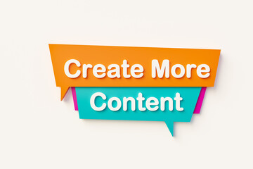 Create more content - Cartoon speech bubble. Speech bubble in orange, blue, purple and white text. Influencer, blogging, content, internet and social media activity. 3D illustration