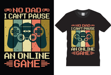 Funny No Dad I Can't Pause An Online Game Video Gamer typography grunge vector gaming fashion and creative video game controller t-shirt design, Prints, poster, banner, mug,