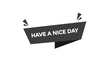 have a nice day vectors.sign label bubble speech have a nice day 
